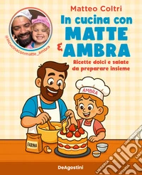 In cucina con Matte e Ambra. Ricette dolci e salate da preparare insieme libro