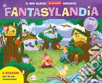 Il mio album sticker gigante di Fantasylandia. Con adesivi libro