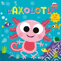 Axolotl. Il tuo libro grattino. Ediz. a colori libro