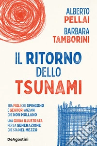 Il ritorno dello tsunami. Generazione sandwich: vivere tra figli che spingono e genitori anziani che non mollano. Una guida illustrata libro