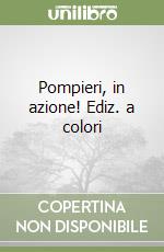 Pompieri, in azione! Ediz. a colori