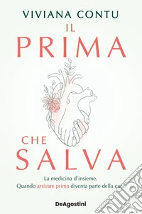 Il prima che salva. La medicina d'insieme. Quando arrivare prima diventa parte della cura libro