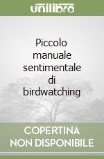 Piccolo manuale sentimentale di birdwatching libro