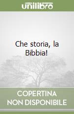 Che storia, la Bibbia!