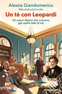 Un tè con Leopardi. 55 autori classici che avevano già capito tutto di noi
