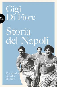 Storia del Napoli. Una squadra, una città, una fede. Nuova ediz. libro
