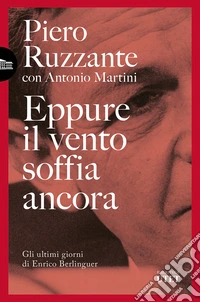 Eppure il vento soffia ancora. Gli ultimi giorni di Enrico Berlinguer libro