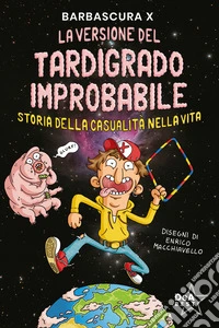 La versione del tardigrado improbabile. Storia della casualità nella vita libro