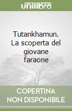 Tutankhamun. La scoperta del giovane faraone libro