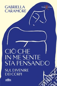 Ciò che in me sente sta pensando. Sul divenire dei corpi libro