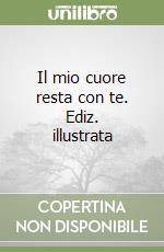 Il mio cuore resta con te. Ediz. illustrata libro