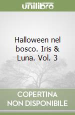 Halloween nel bosco. Iris & Luna. Vol. 3