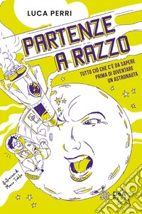 Partenze a razzo. Tutto ciò che c'è da sapere prima di diventare un astronauta libro