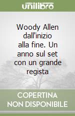 Woody Allen dall'inizio alla fine. Un anno sul set con un grande regista libro
