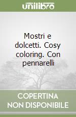 Mostri e dolcetti. Cosy coloring. Con pennarelli libro