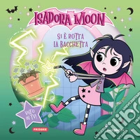 Si è rotta la bacchetta. Picture book. Isadora Moon. Ediz. a colori