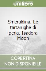 Smeraldina. Le tartarughe di perla. Isadora Moon