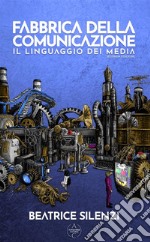 Fabbrica della comunicazione. Il linguaggio dei media