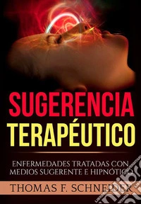 Sugerencia terapéutico. Enfermedades tratadas con medios sugerente e hipnótico libro