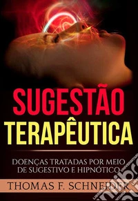 Sugestão terapêutica. Doenças tratadas por meio de sugestivo e hipnótico libro