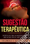 Sugestão terapêutica. Doenças tratadas por meio de sugestivo e hipnótico libro