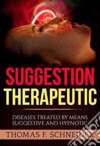 Suggestion therapeutic. Diseases treated by means suggestive and hypnotic libro