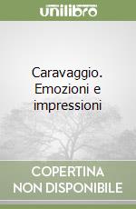 Caravaggio. Emozioni e impressioni libro