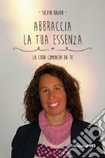 Abbraccia la tua essenza. La cura comincia da te libro