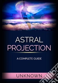 Astral projection. A complete guide