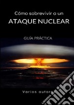 Cómo sobrevivir a un ataque nuclear. Guía práctica libro