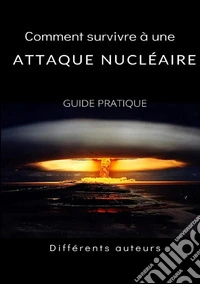 Comment survivre à une attaque nucléaire. Guide pratique