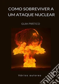 Como sobreviver a um ataque nuclear. Guia prático