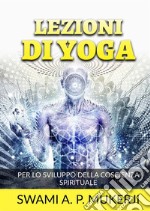 Lezioni di Yoga. Per lo sviluppo della coscienza spirituale libro