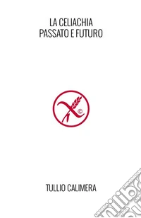 La celiachia. Passato e futuro libro