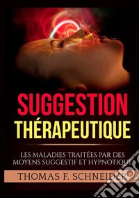 Suggestion thérapeutique. Les maladies traitées par des moyens suggestif et hypnotique libro