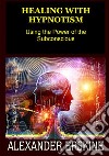 Healing with hypnotism. Using the power of the subconscious libro di Erskine Alexander