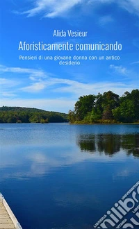 Aforisticamente comunicando. Pensieri di una giovane donna con un antico desiderio libro