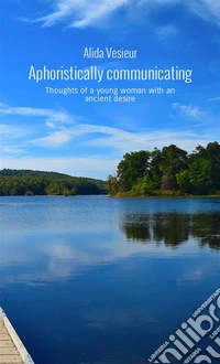 Aphoristically communicating. Thoughts of a young woman with an ancient desire libro