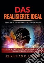 Das realisierte ideal. Angewandte metaphysik für anfänger. Ihre menschlichen metaphysischen fähigkeiten zu wecken libro