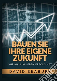 Bauen sie ihre eigene Zukunft. Wie man im leben erfolg hat libro