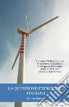 La questione energetica italiana. L'energia, l'Italia e l'Europa. La questione energetica e lo sviluppo dell'economia italiana dall'Unità al Green Deal europeo libro