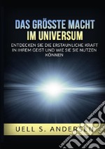 Das größte Macht im Universum. Entdecken sie die erstaunliche kraft in ihrem geist und wie sie sie nutzen können. Ediz. integrale libro