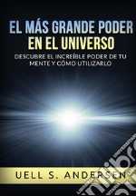 El más grande Poder en el Universo. Descubre el increíble poder de tu mente y cómo utilizarlo. Ediz. integrale libro