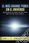 El más grande Poder en el Universo. Descubre el increíble poder de tu mente y cómo utilizarlo. Ediz. integrale libro