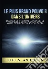 Le plus grand pouvoir dans l'univers. Découvrez l'incroyable pouvoir de votre esprit et comment l'utiliser. Ediz. integrale libro