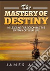 The mastery of destiny. 10 lessons for become the captain of your life libro