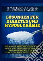 Lösungen für Diabetes. Und Hypoglykämie Wie man ihr vorbeugen und sie auf natürliche Weise loswerden kann, ohne Medikamente, sondern durch einen gesunden Lebensstil libro