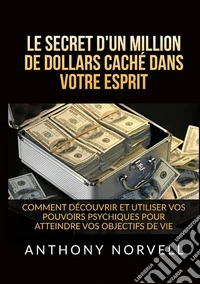 Le secret d'un million de dollars caché dans votre esprit. Comment découvrir et utiliser vos pouvoirs psychiques pour atteindre vos objectifs de vie libro