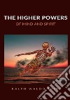 The higher powers of mind and spirit libro di Trine Ralph Waldo