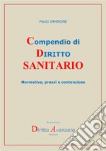 Compendio di diritto sanitario. Normativa, prassi e contenzioso libro